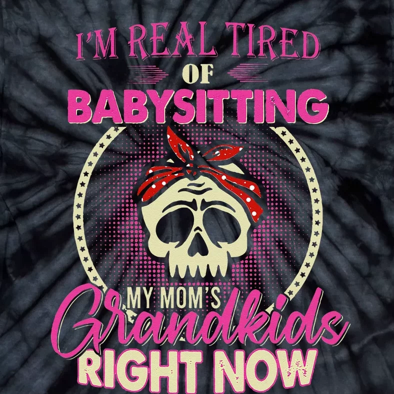 I'm Real Tired Of Babysitting My Mom's Grand Right Now Tie-Dye T-Shirt