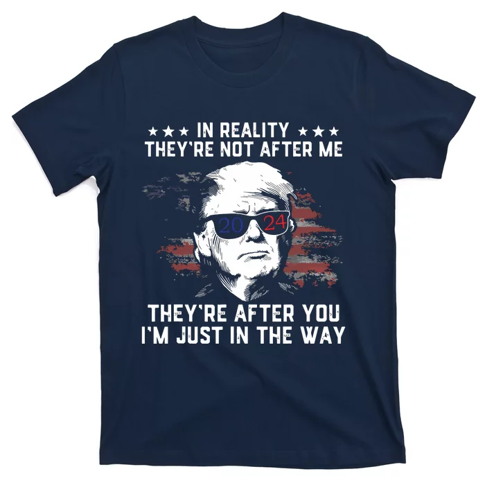 In Reality Theyre Not After Me Theyre After You Trump T-Shirt