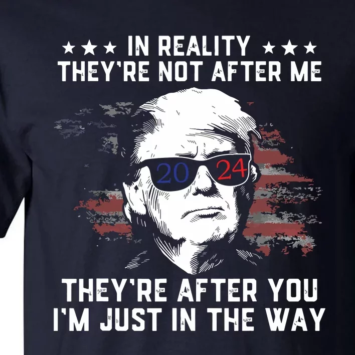 In Reality Theyre Not After Me Theyre After You Trump Tall T-Shirt