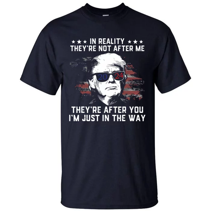 In Reality Theyre Not After Me Theyre After You Trump Tall T-Shirt