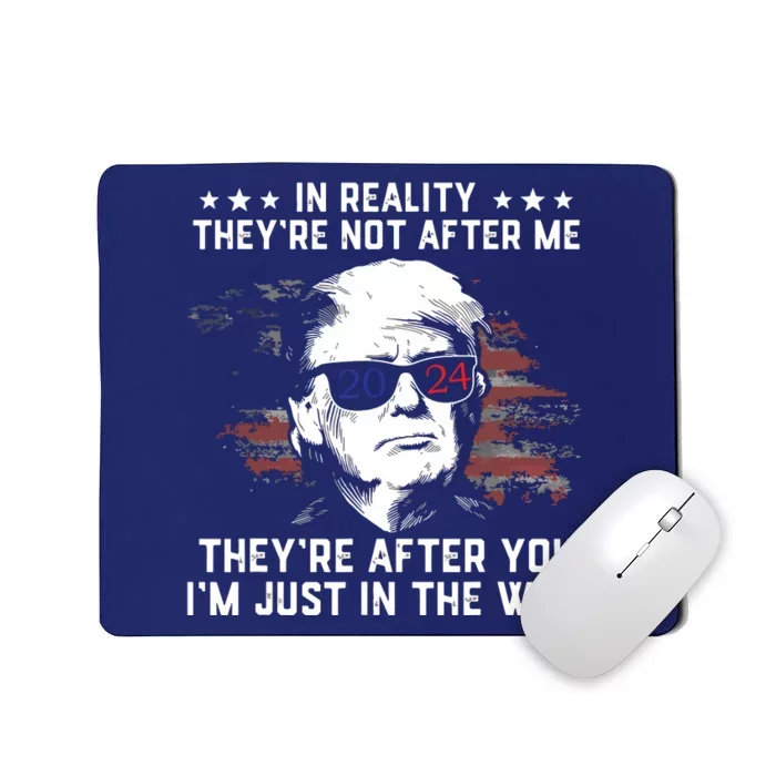 In Reality Theyre Not After Me Theyre After You Trump Mousepad