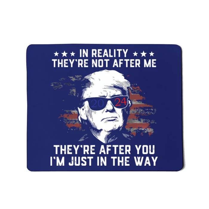 In Reality Theyre Not After Me Theyre After You Trump Mousepad