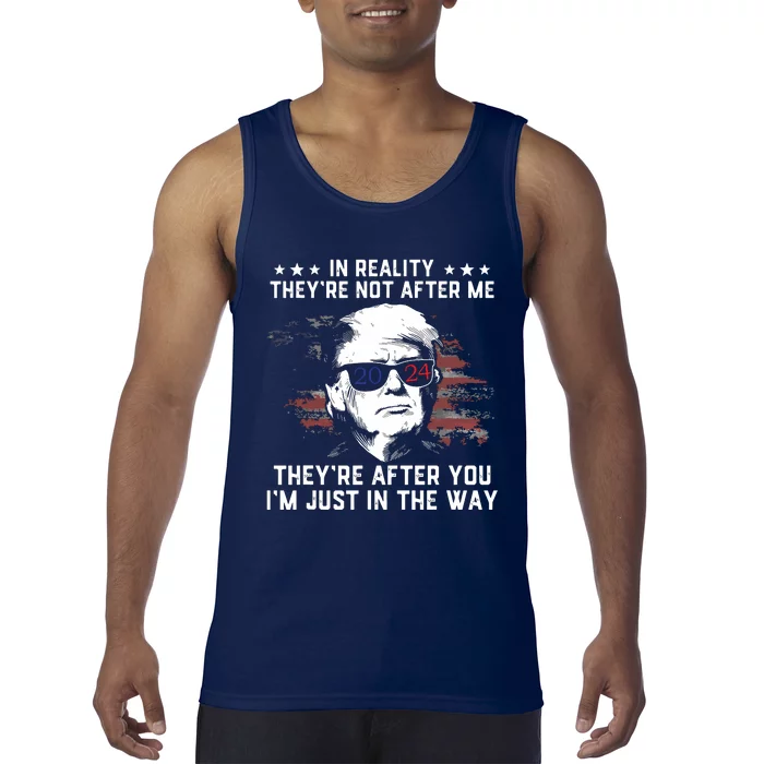 In Reality Theyre Not After Me Theyre After You Trump Tank Top