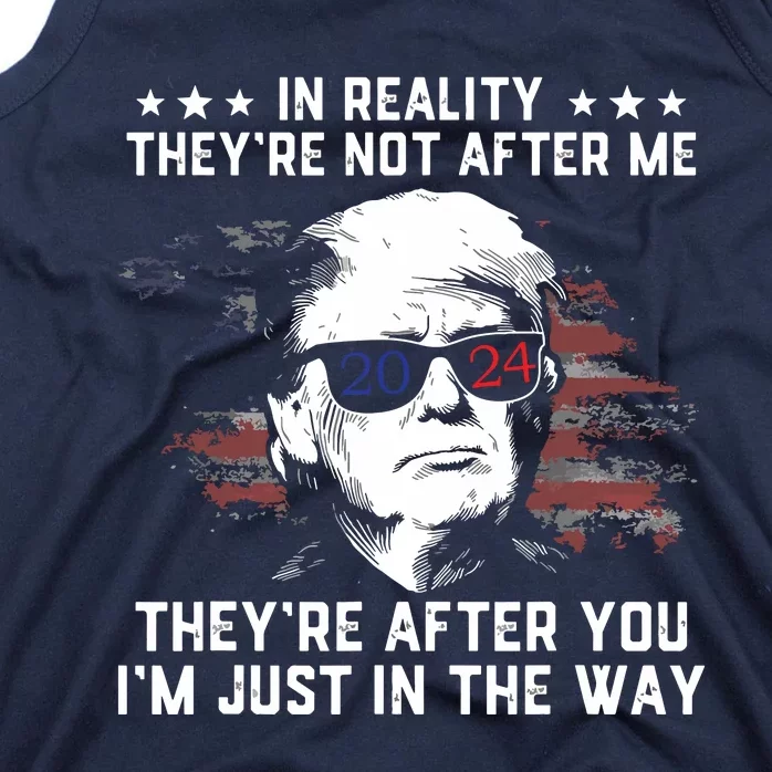 In Reality Theyre Not After Me Theyre After You Trump Tank Top