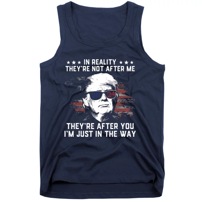 In Reality Theyre Not After Me Theyre After You Trump Tank Top