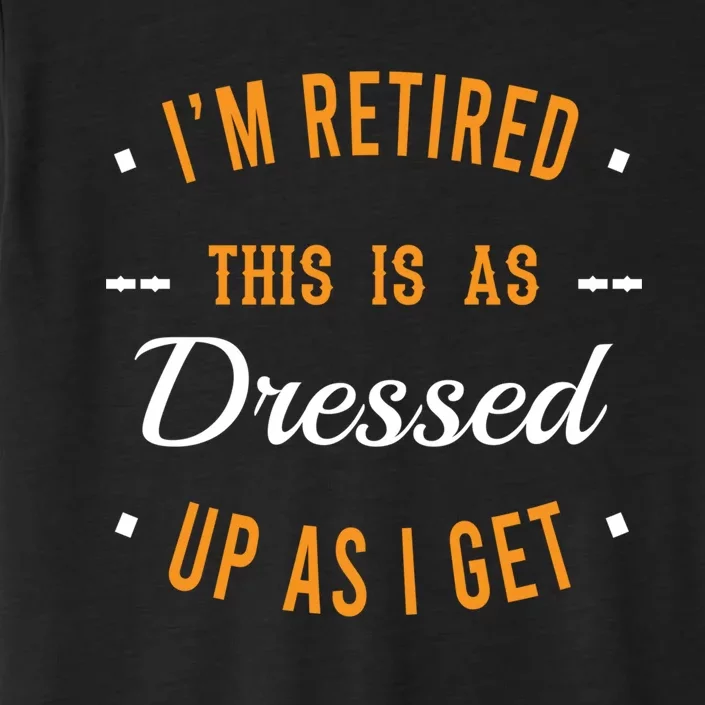 I'm Retired. This is as Dressed Up as I get Funny Grandpa ChromaSoft Performance T-Shirt