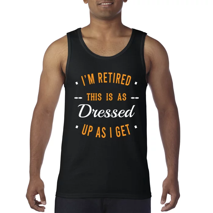 I'm Retired. This is as Dressed Up as I get Funny Grandpa Tank Top