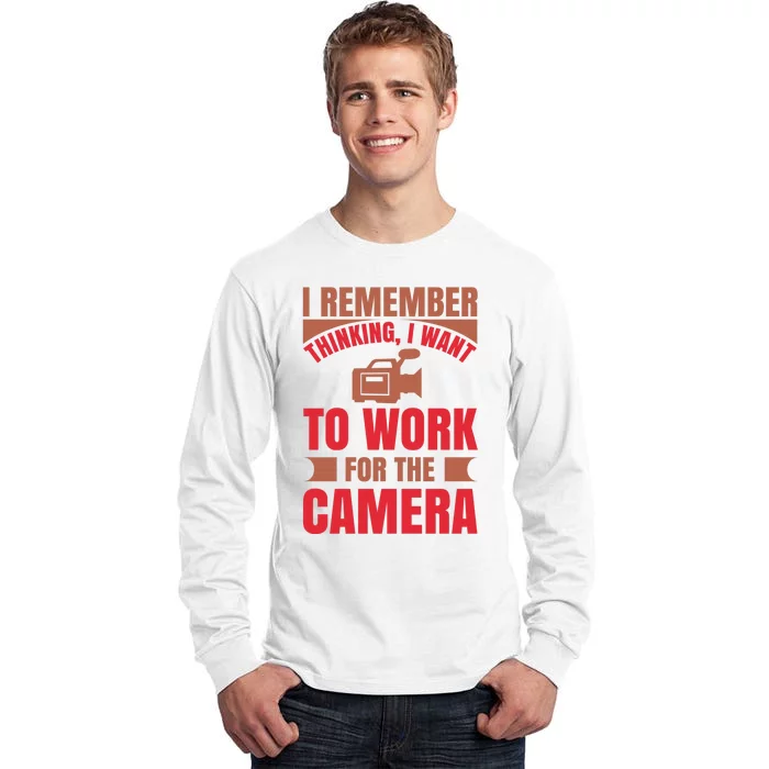 I Remember Thinking I Want To Work For The Camera Tall Long Sleeve T-Shirt