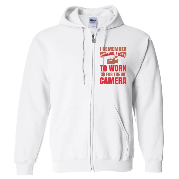 I Remember Thinking I Want To Work For The Camera Full Zip Hoodie