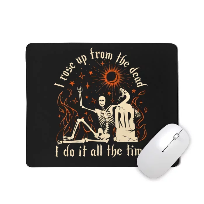 I Rose Up From The Dead I Do It All The Time Mousepad