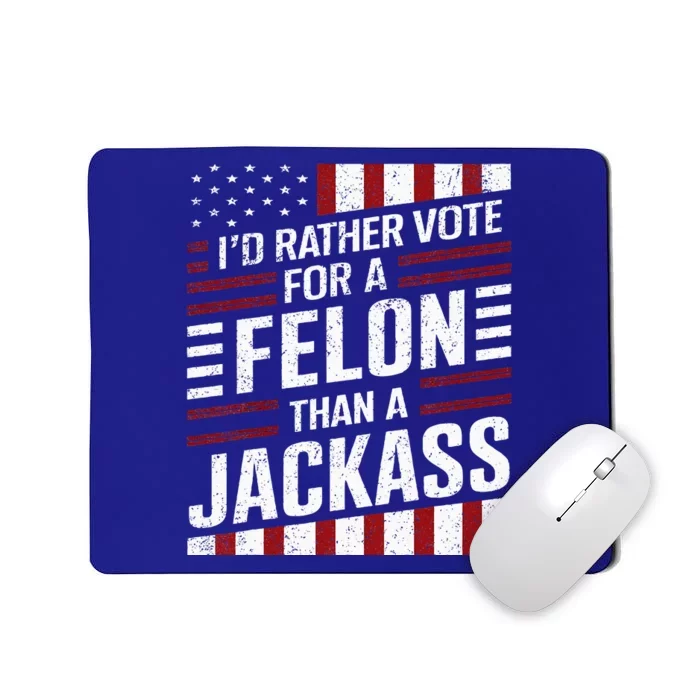 ID Rather Vote For A Felon Than A Jackass Trump Mousepad