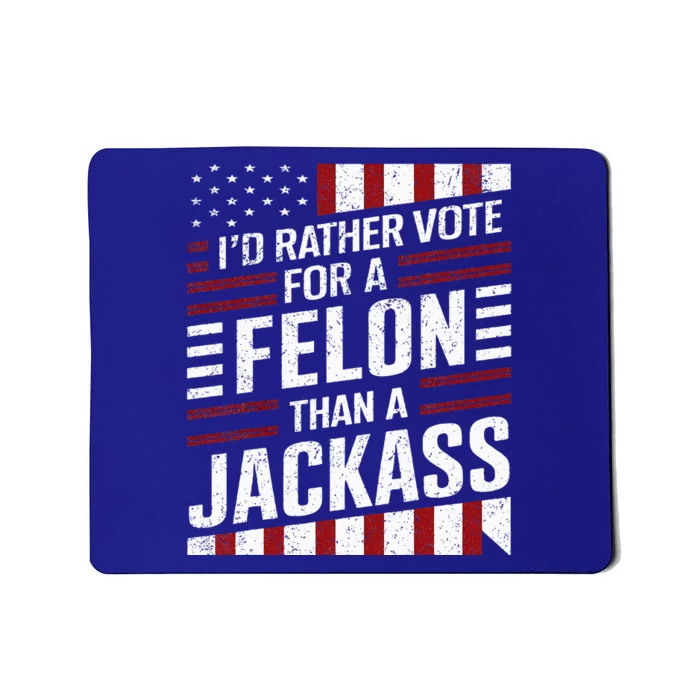 ID Rather Vote For A Felon Than A Jackass Trump Mousepad