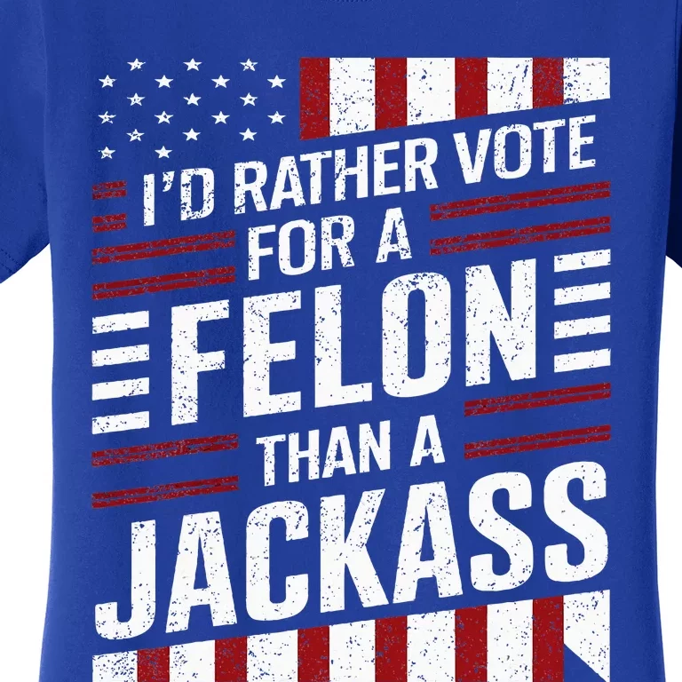 ID Rather Vote For A Felon Than A Jackass Trump Women's T-Shirt