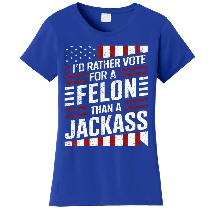 ID Rather Vote For A Felon Than A Jackass Trump Women's T-Shirt