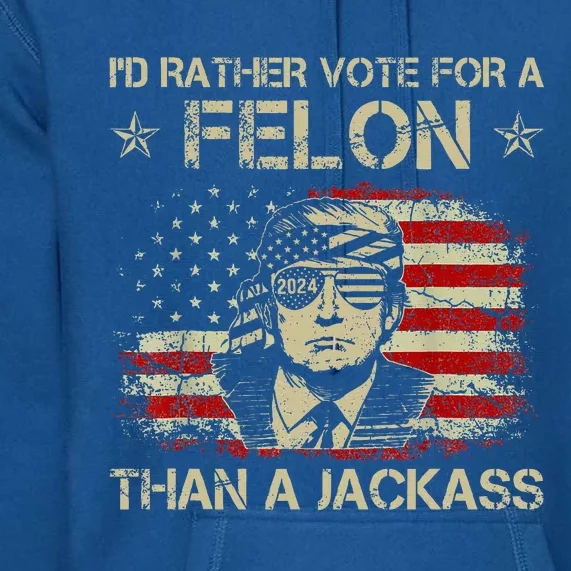 ID Rather Vote For A Felon Than A Jackass Trump Premium Hoodie