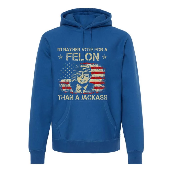 ID Rather Vote For A Felon Than A Jackass Trump Premium Hoodie