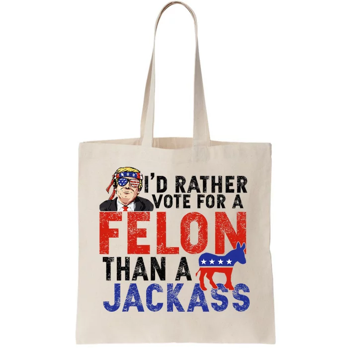 I’D Rather Vote For A Felon Than A Jack Ass Tote Bag