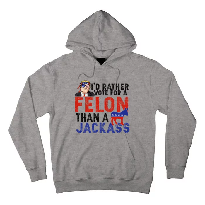 I’D Rather Vote For A Felon Than A Jack Ass Tall Hoodie