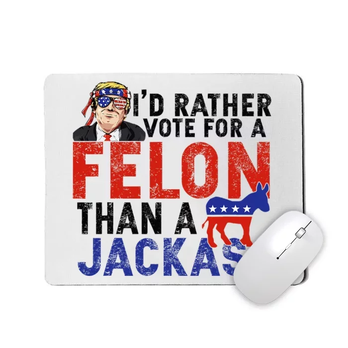 I’D Rather Vote For A Felon Than A Jack Ass Mousepad