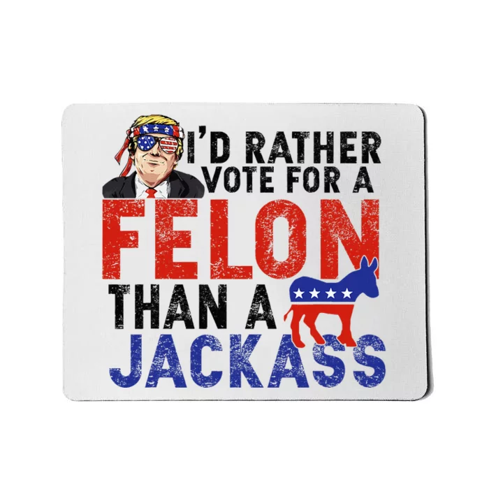 I’D Rather Vote For A Felon Than A Jack Ass Mousepad