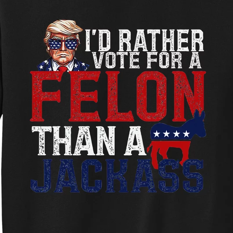 ID Rather Vote For A Felon Than A Jackass Sweatshirt