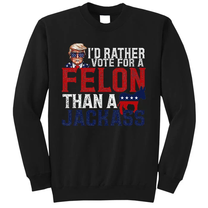 ID Rather Vote For A Felon Than A Jackass Sweatshirt