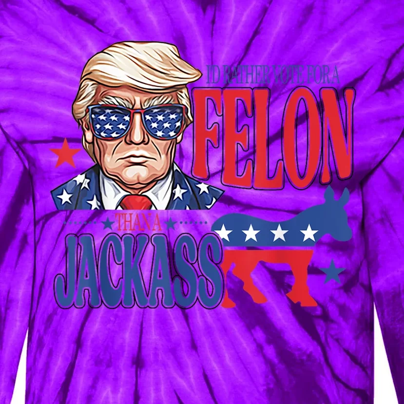 ID Rather Vote For A Felon Than A Jackass Trump America Tie-Dye Long Sleeve Shirt