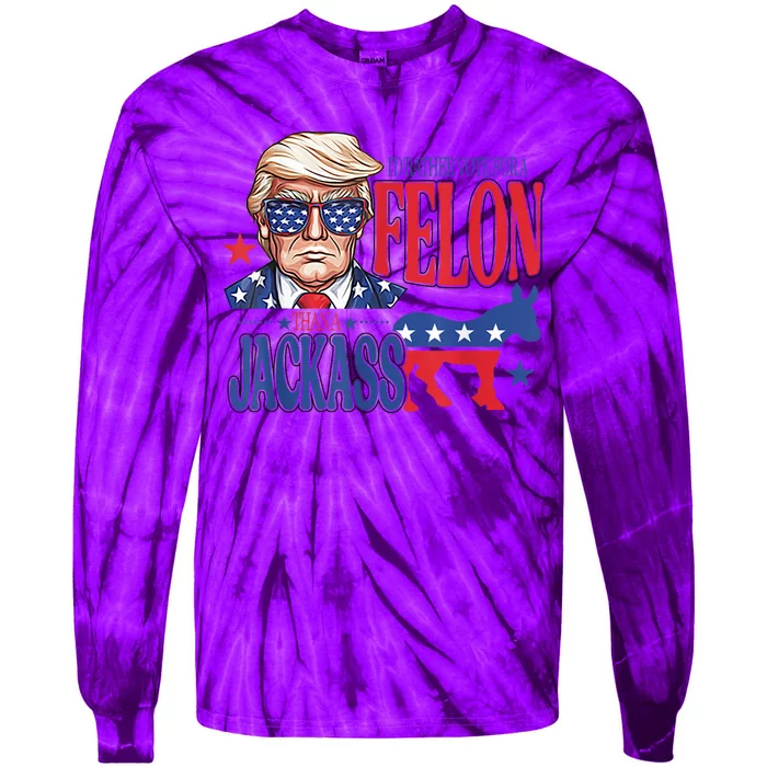 ID Rather Vote For A Felon Than A Jackass Trump America Tie-Dye Long Sleeve Shirt