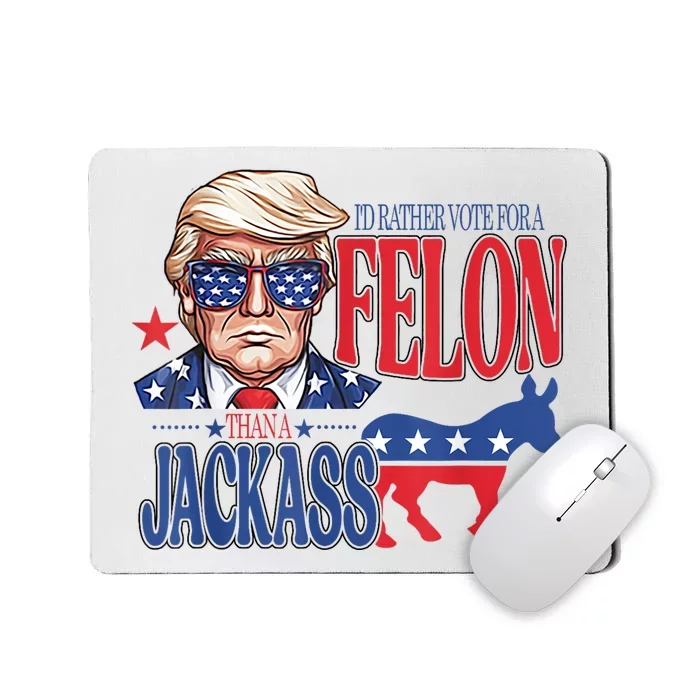 ID Rather Vote For A Felon Than A Jackass Trump America Mousepad