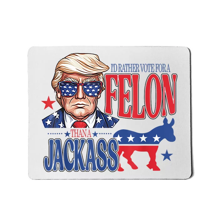 ID Rather Vote For A Felon Than A Jackass Trump America Mousepad