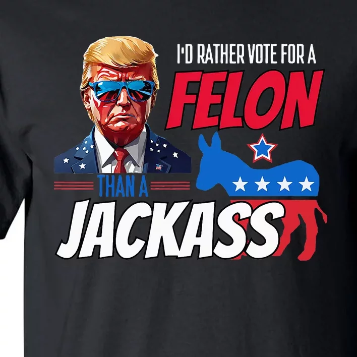 Id Rather Vote For A Felon Than A Jackass Tall T-Shirt