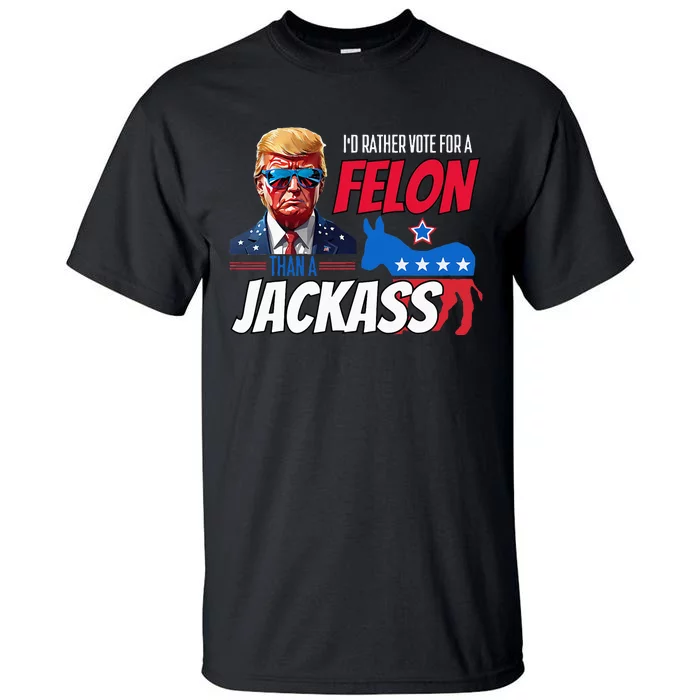 Id Rather Vote For A Felon Than A Jackass Tall T-Shirt