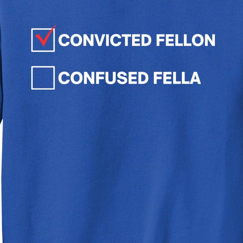 Id Rather Vote For Convicted Felon Than A Confused Fella Tall Sweatshirt