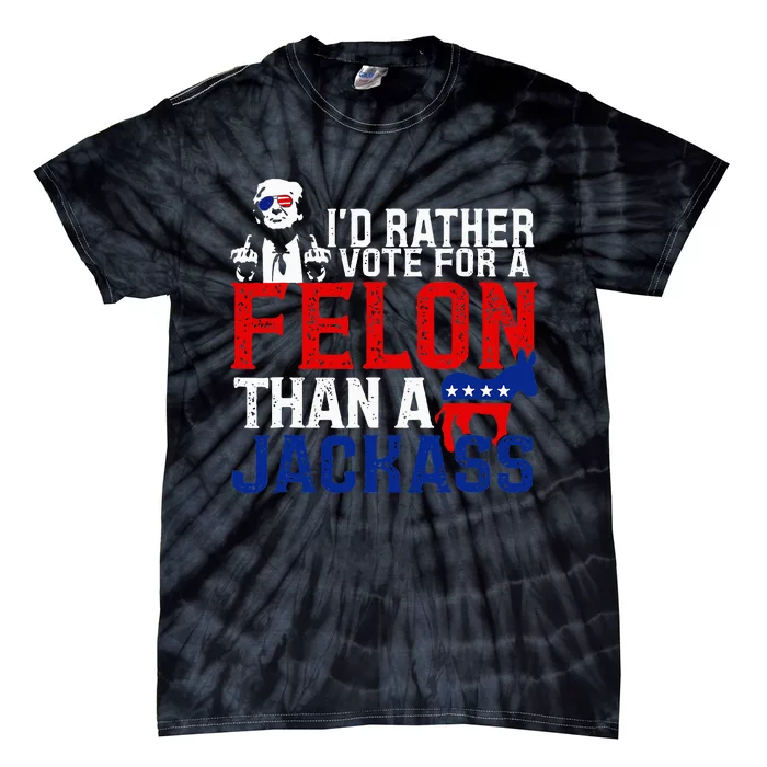 ID Rather Vote For A Felon Then For A Jackass Tie-Dye T-Shirt