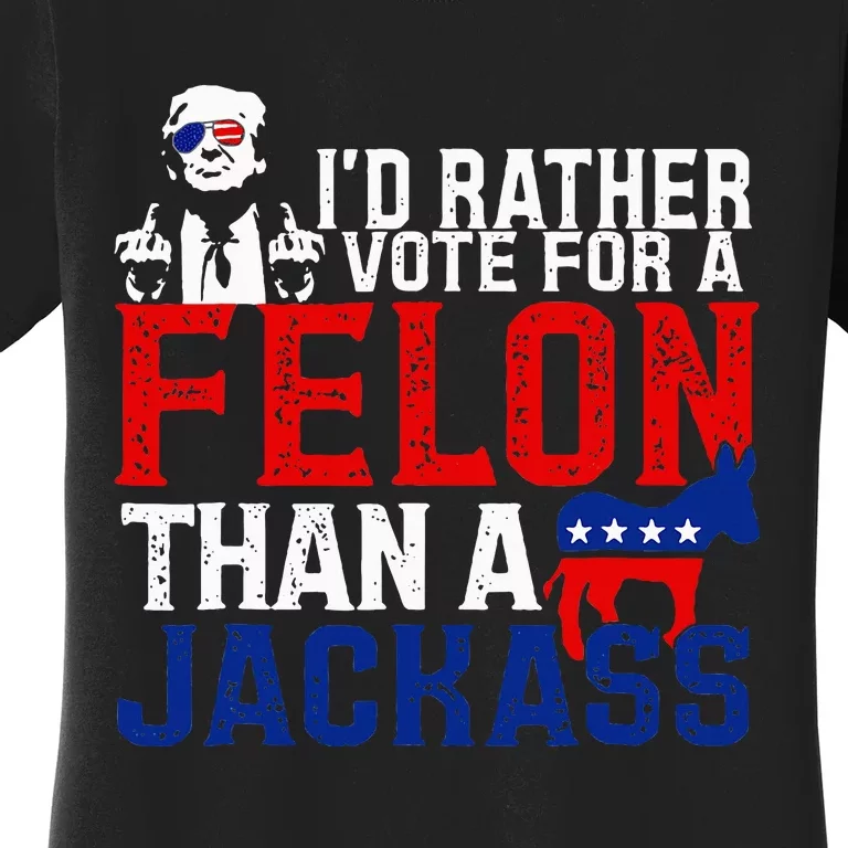 ID Rather Vote For A Felon Then For A Jackass Women's T-Shirt