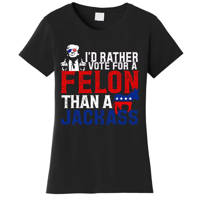 ID Rather Vote For A Felon Then For A Jackass Women's T-Shirt