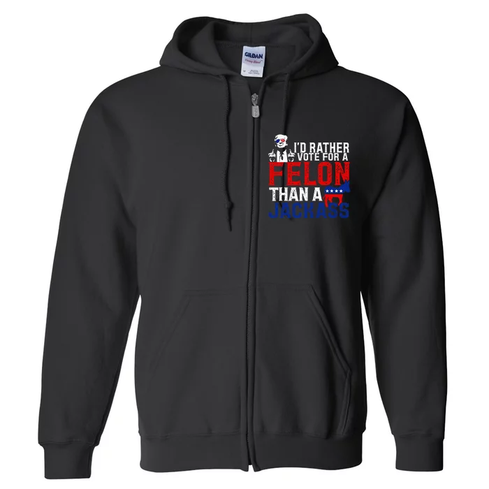 ID Rather Vote For A Felon Then For A Jackass Full Zip Hoodie