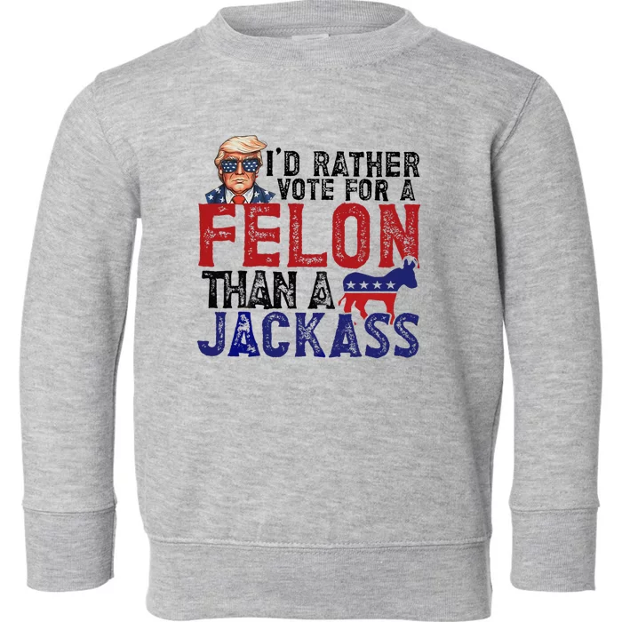 ID Rather Vote For Felon Than A Jackass Toddler Sweatshirt