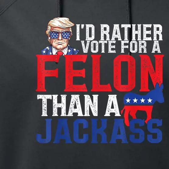 ID Rather Vote For A Felon Than A Jackass Trump America Performance Fleece Hoodie