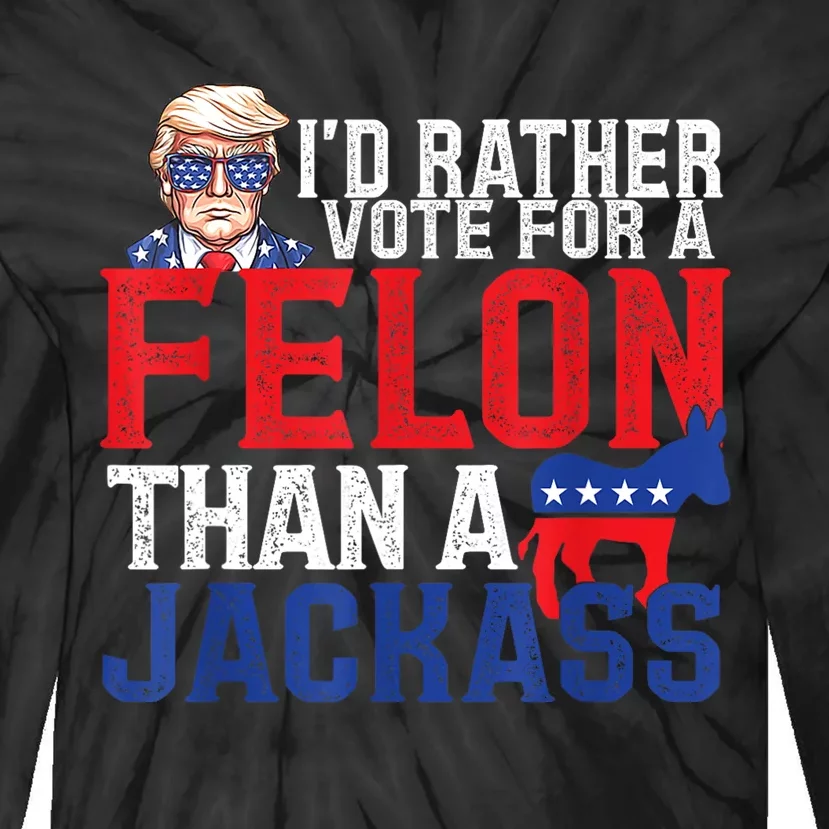 ID Rather Vote For A Felon Than A Jackass Trump America Tie-Dye Long Sleeve Shirt