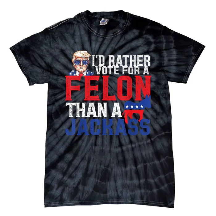 ID Rather Vote For A Felon Than A Jackass Trump America Tie-Dye T-Shirt