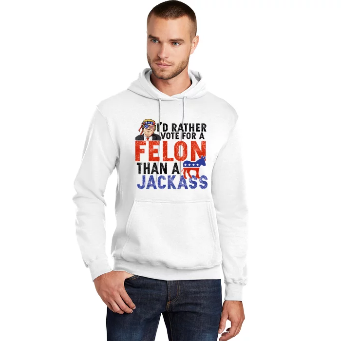 I’D Rather Vote For A Felon Than A Jack Ass Hoodie