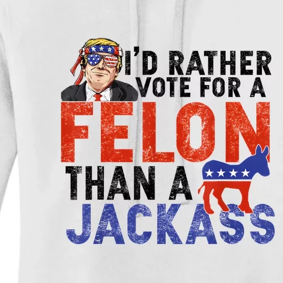 I’D Rather Vote For A Felon Than A Jack Ass Women's Pullover Hoodie