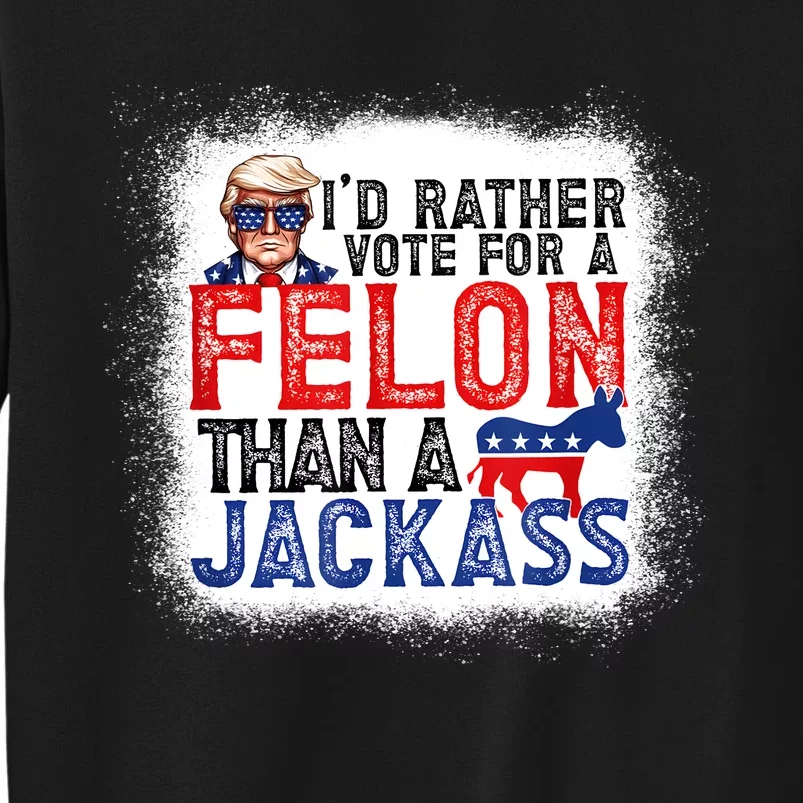 ID Rather Vote For A Felon Than A Jackass Trump America Sweatshirt