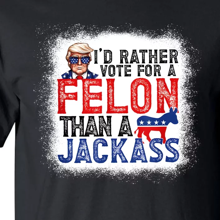 ID Rather Vote For A Felon Than A Jackass Trump America Tall T-Shirt