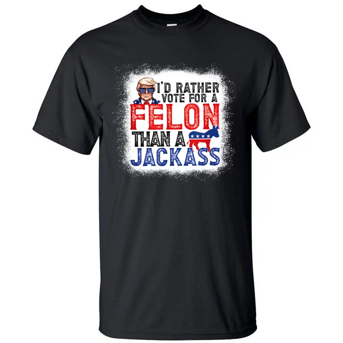 ID Rather Vote For A Felon Than A Jackass Trump America Tall T-Shirt