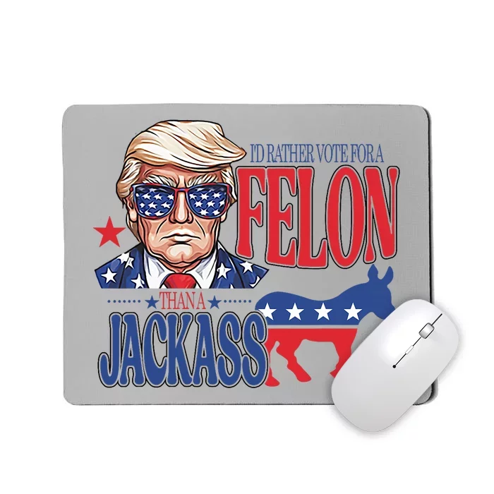 ID Rather Vote For A Felon Than A Jackass Trump America Mousepad