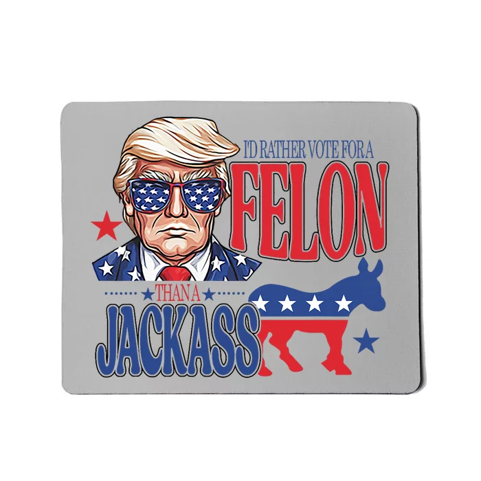 ID Rather Vote For A Felon Than A Jackass Trump America Mousepad