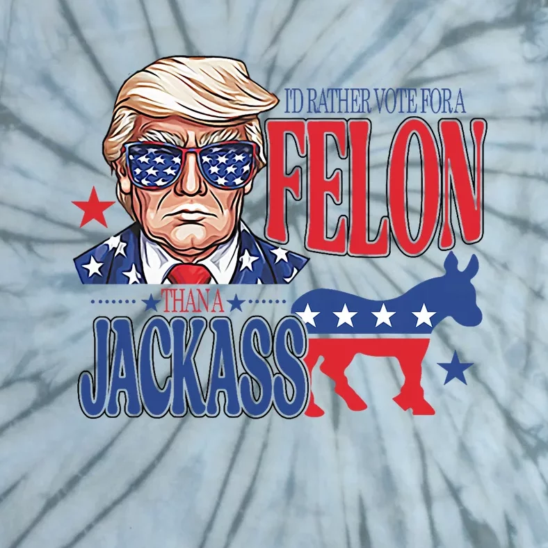 ID Rather Vote For A Felon Than A Jackass Trump America Tie-Dye T-Shirt