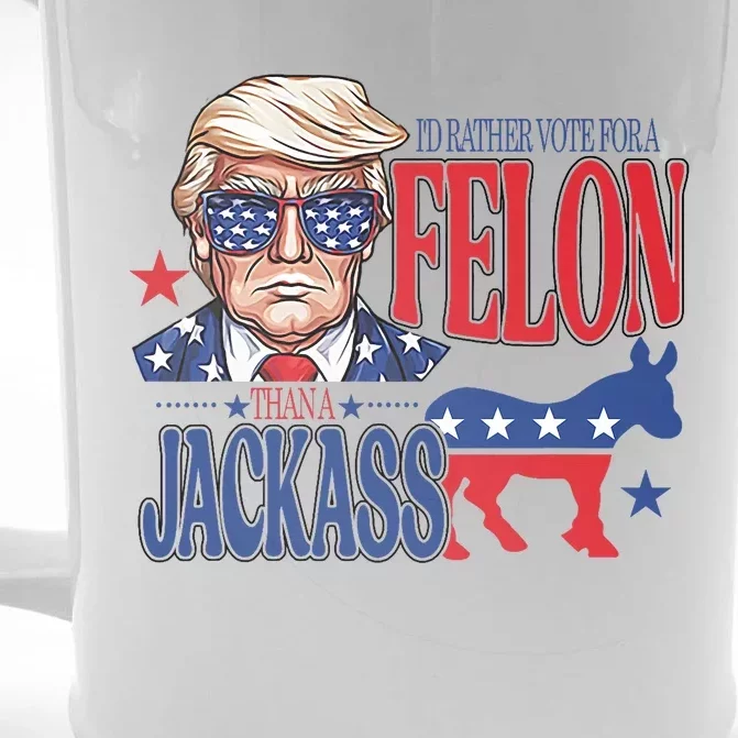 ID Rather Vote For A Felon Than A Jackass Trump America Front & Back Beer Stein